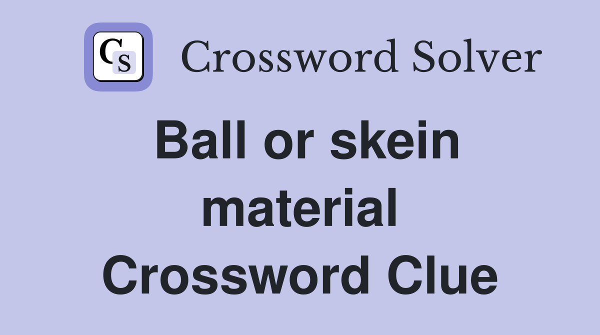 Ball or skein material Crossword Clue