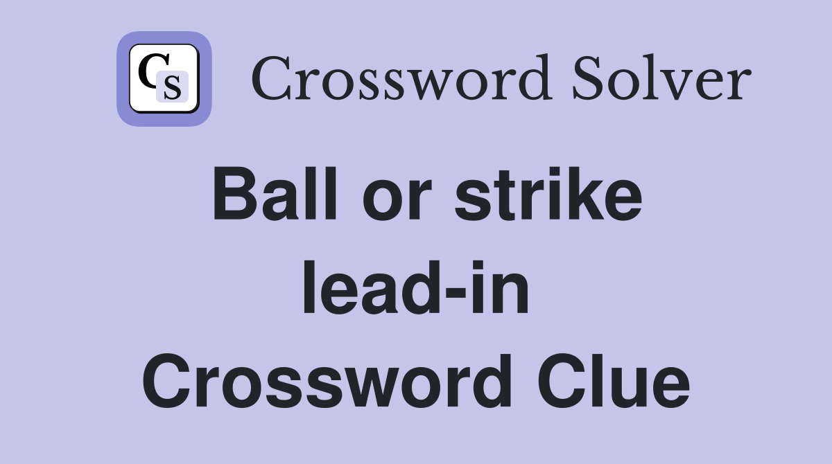 Ball or strike lead-in Crossword Clue