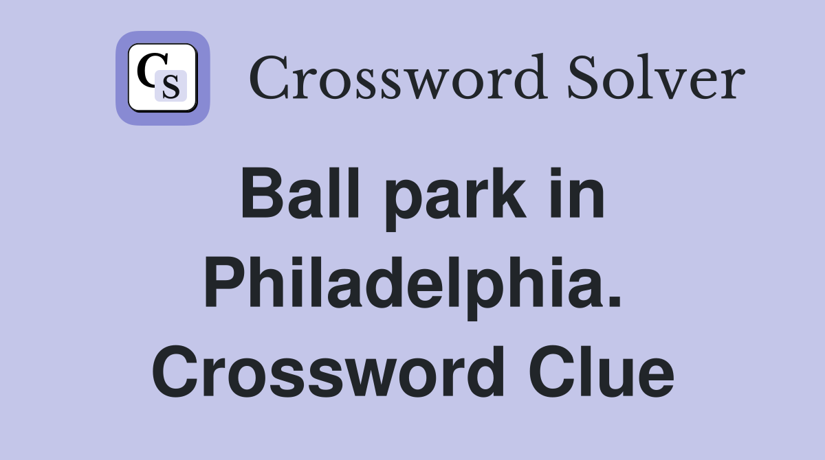 Ball park in Philadelphia. Crossword Clue