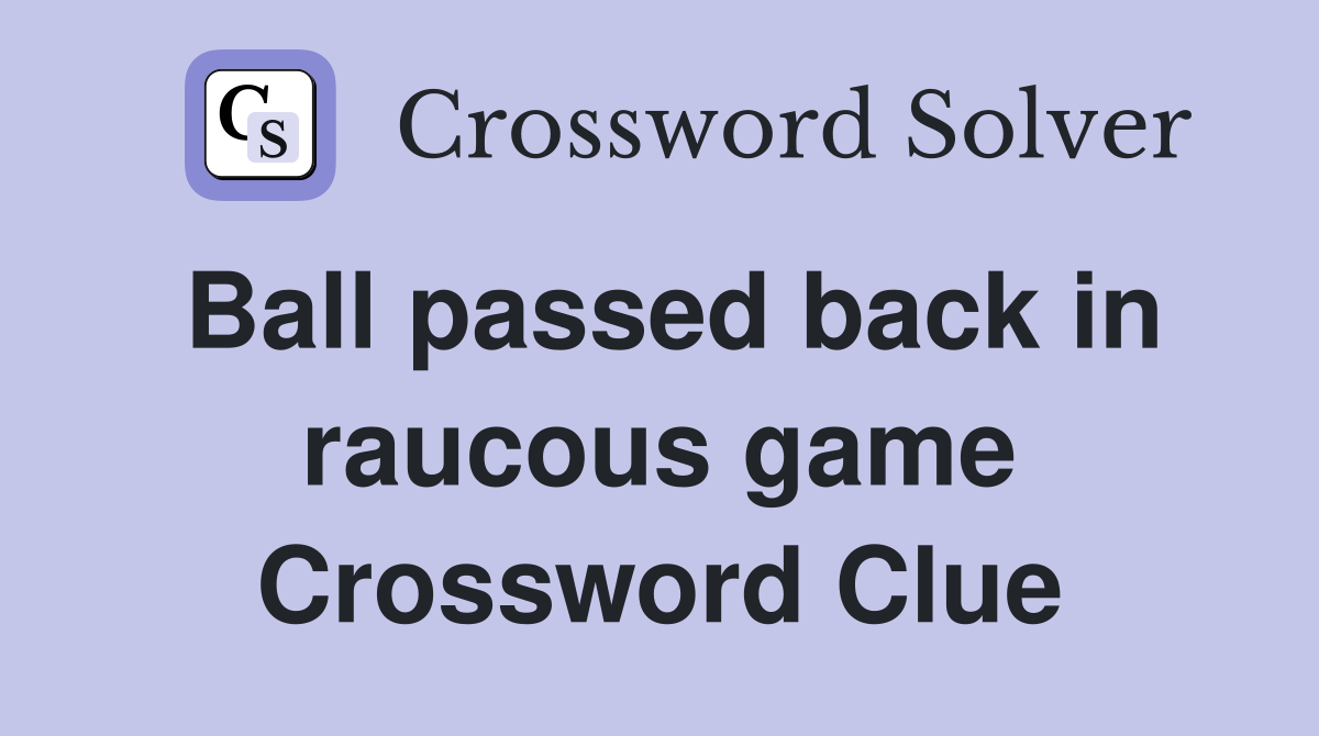Ball passed back in raucous game Crossword Clue