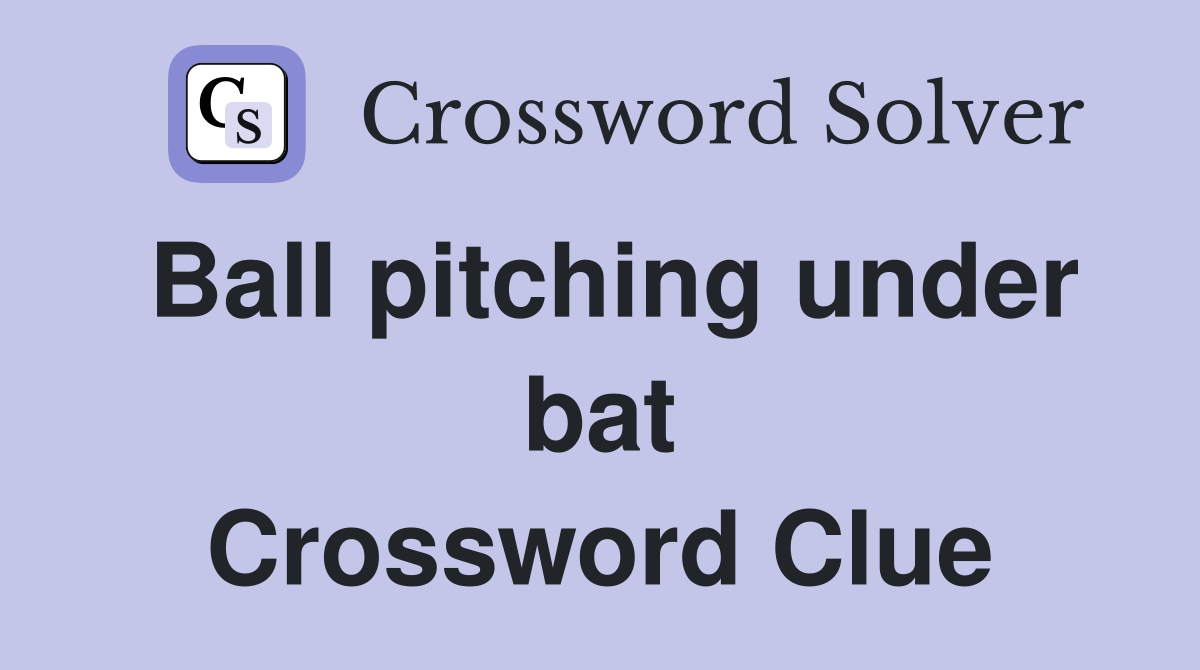 Ball pitching under bat Crossword Clue