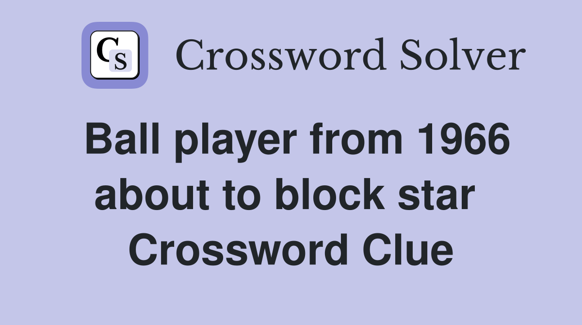 Ball player from 1966 about to block star  Crossword Clue
