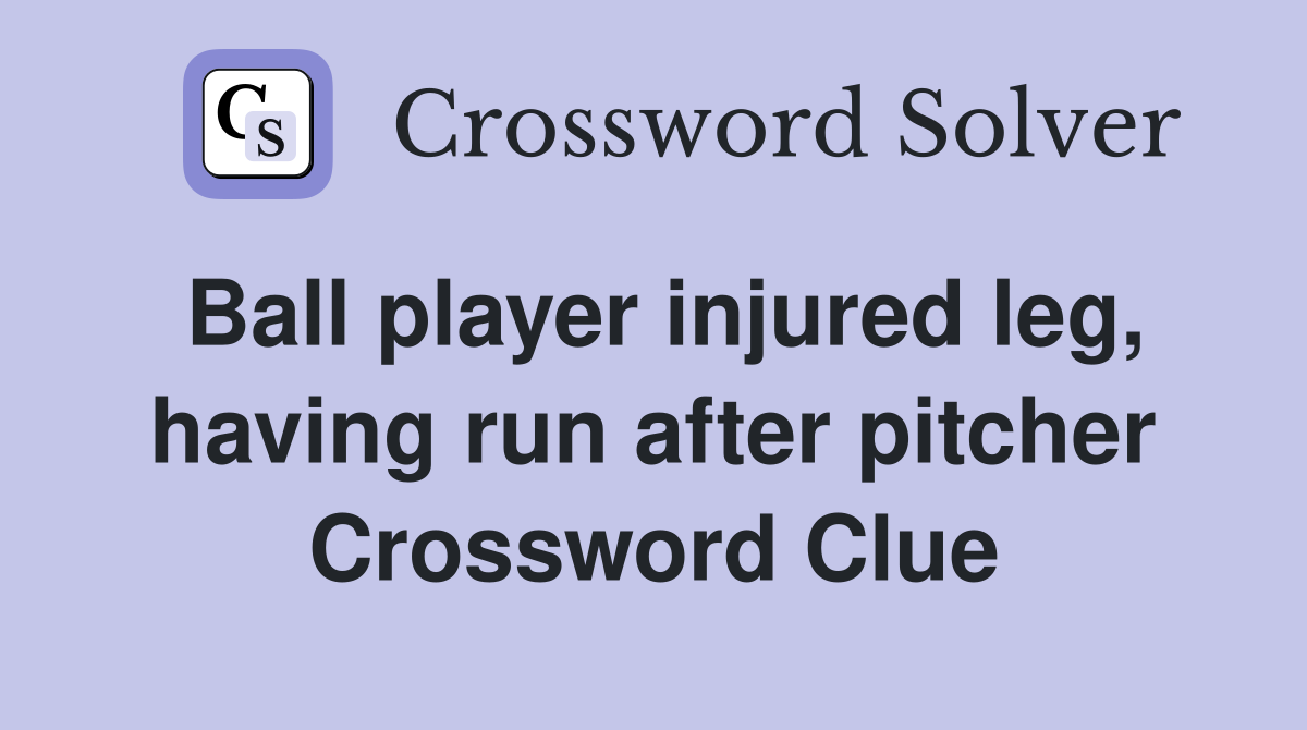 Ball player injured leg, having run after pitcher Crossword Clue