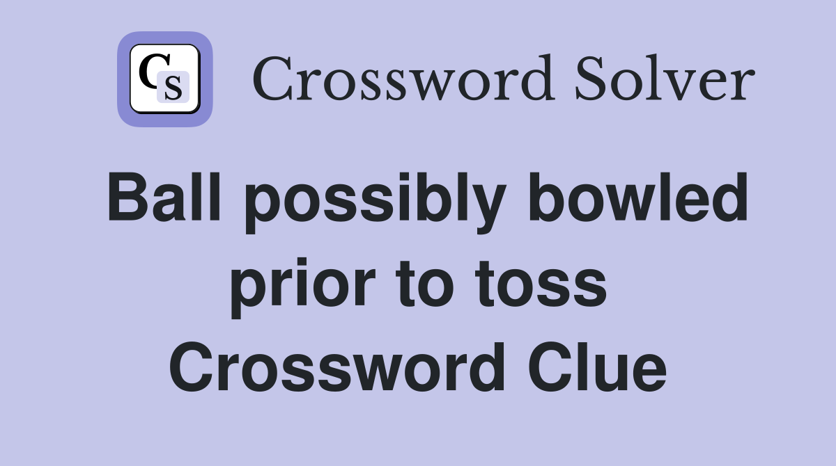 Ball possibly bowled prior to toss Crossword Clue