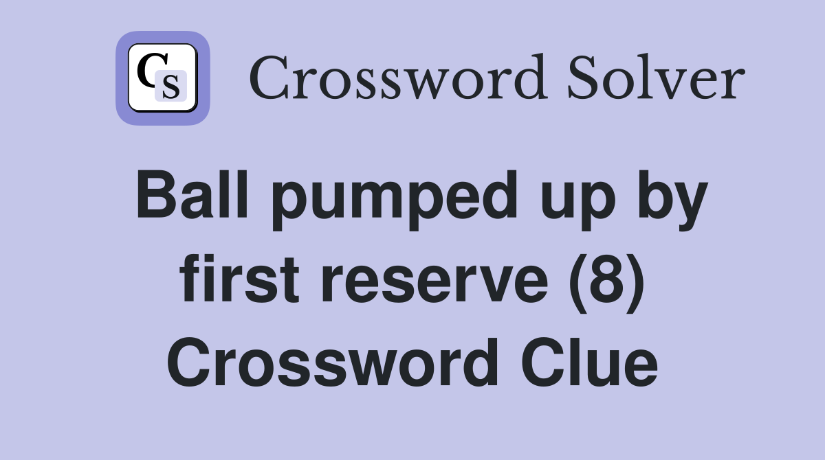 Ball pumped up by first reserve (8) Crossword Clue