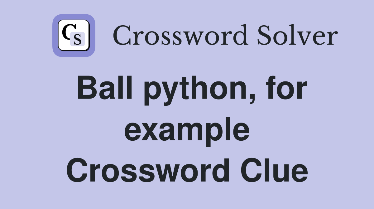 Ball python, for example Crossword Clue