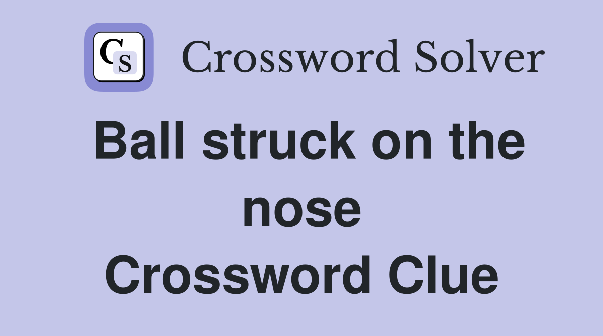 Ball struck on the nose Crossword Clue