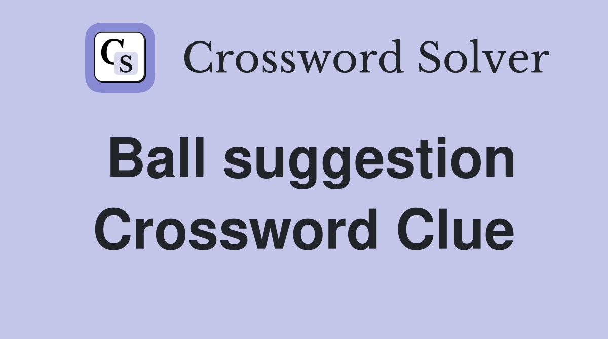 Ball suggestion Crossword Clue