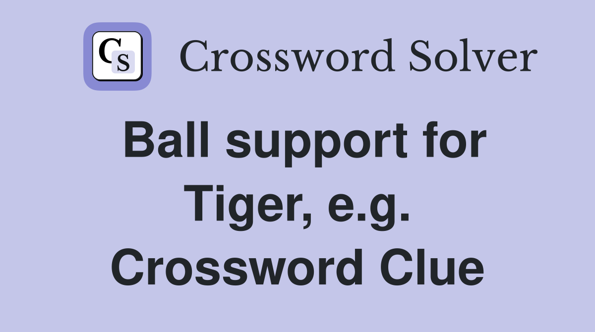Ball support for Tiger, e.g. Crossword Clue