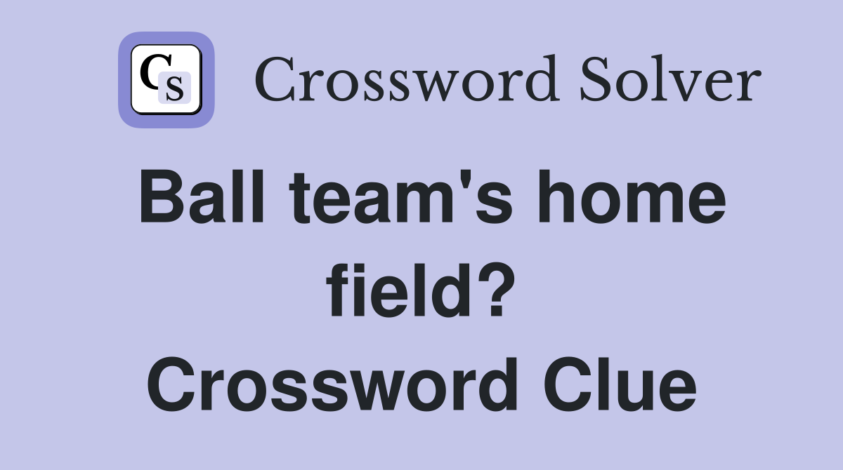 Ball team's home field? Crossword Clue
