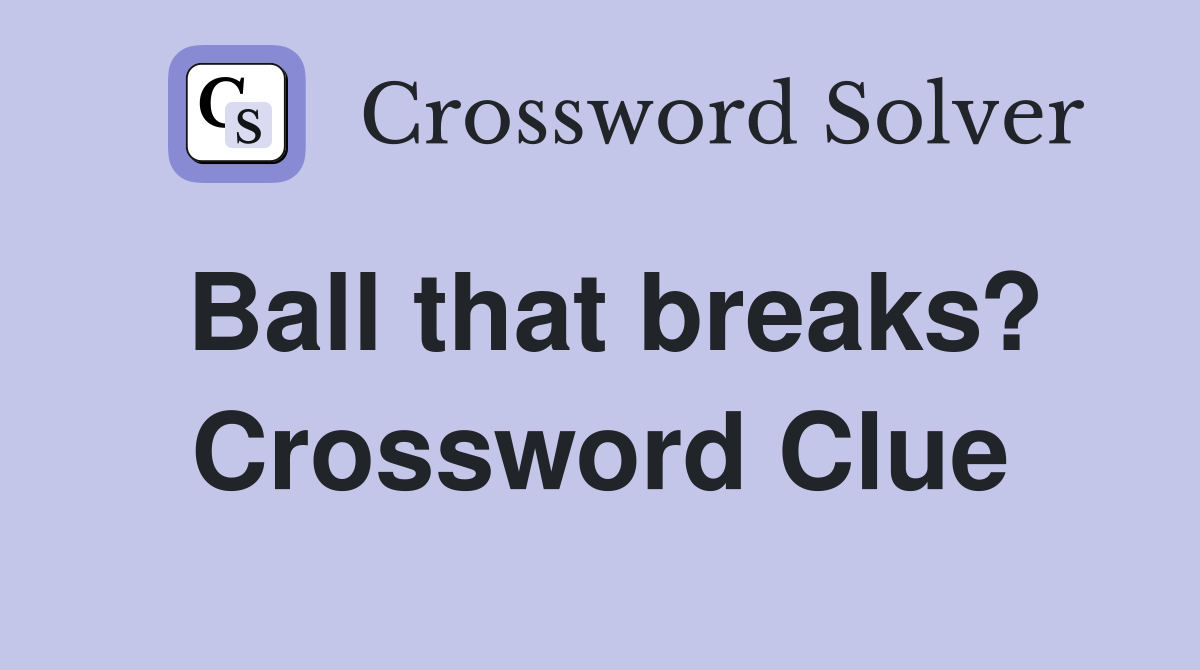 Ball that breaks? Crossword Clue