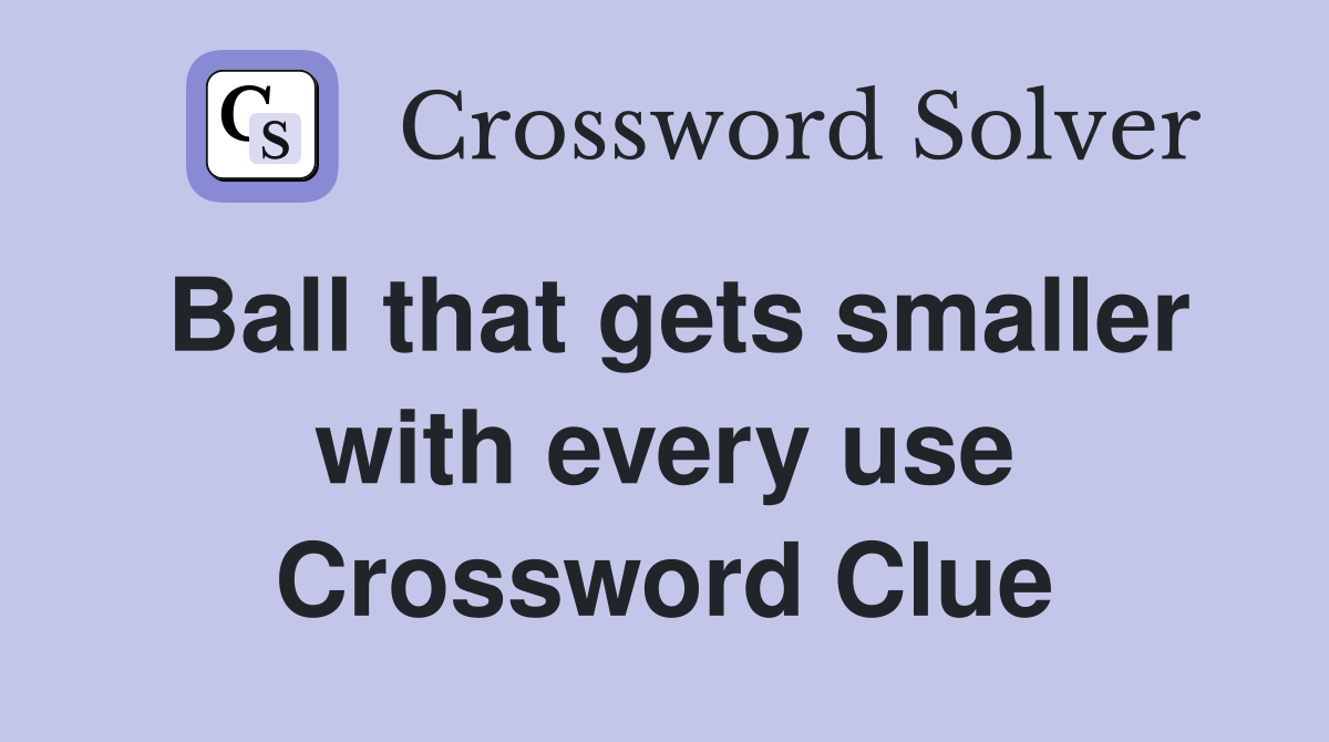 Ball that gets smaller with every use Crossword Clue