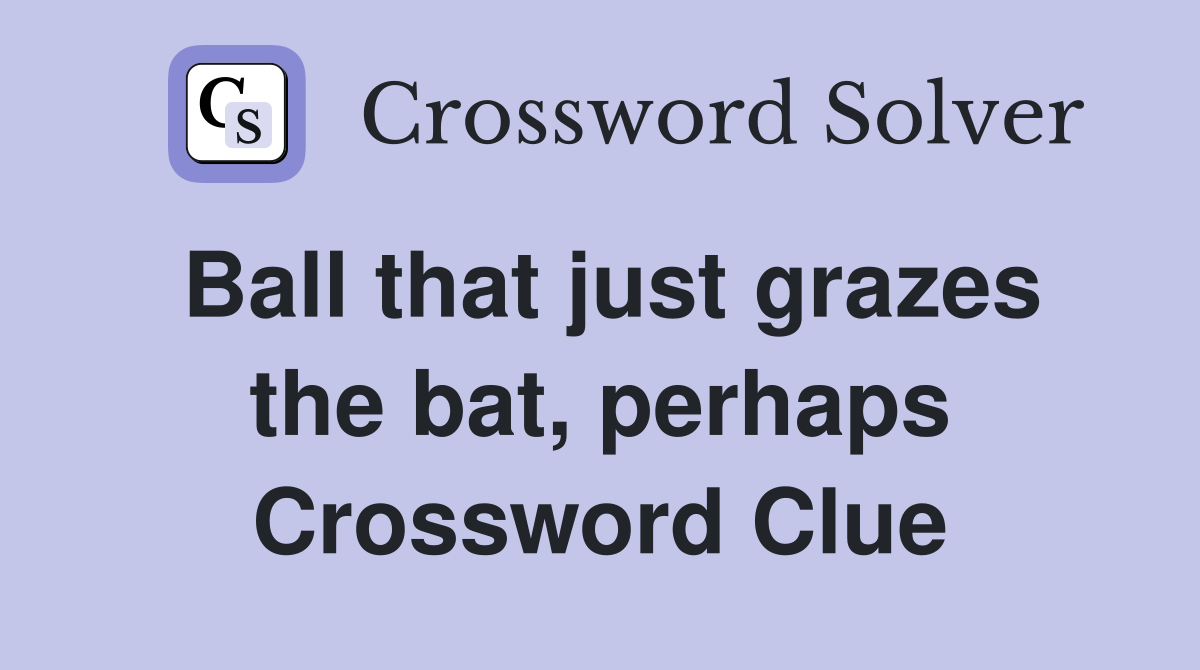 Ball that just grazes the bat, perhaps Crossword Clue