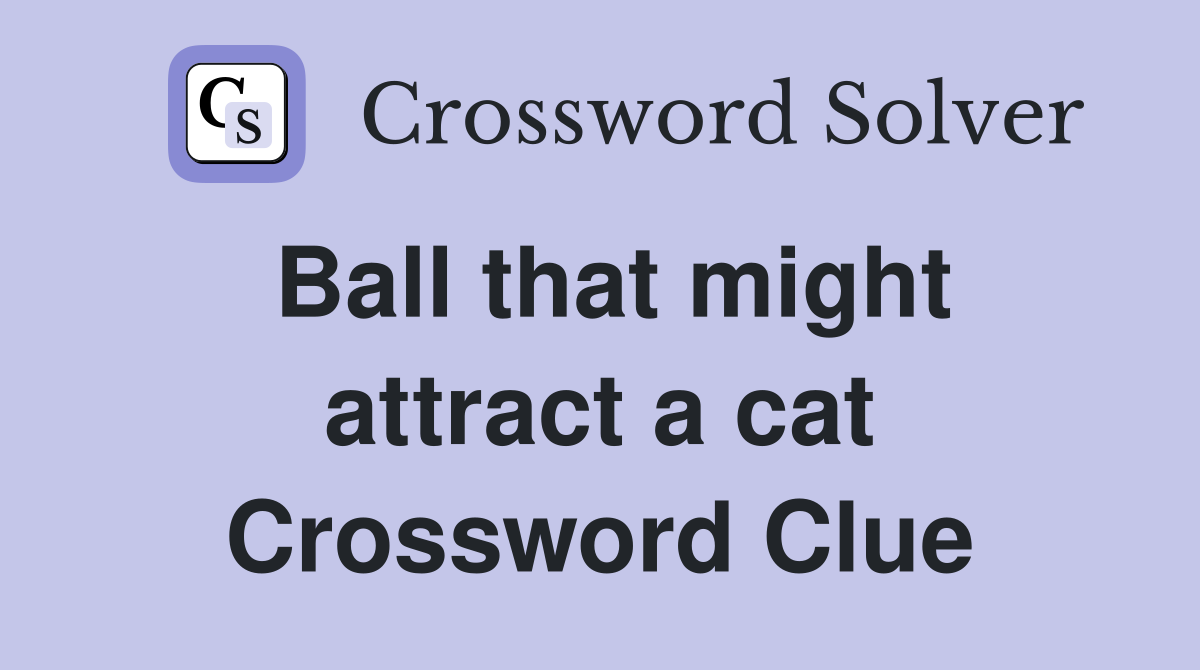 Ball that might attract a cat Crossword Clue