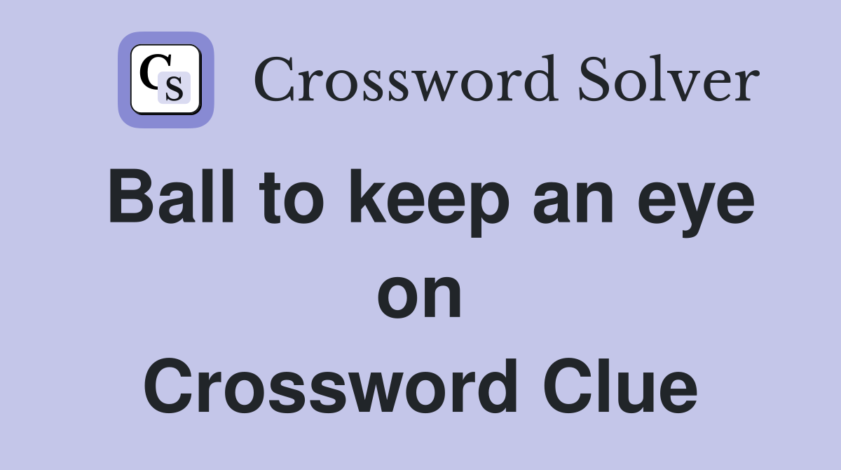 Ball to keep an eye on Crossword Clue