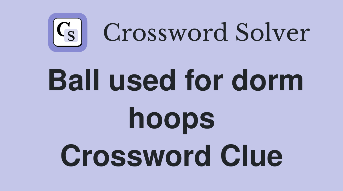 Ball used for dorm hoops Crossword Clue