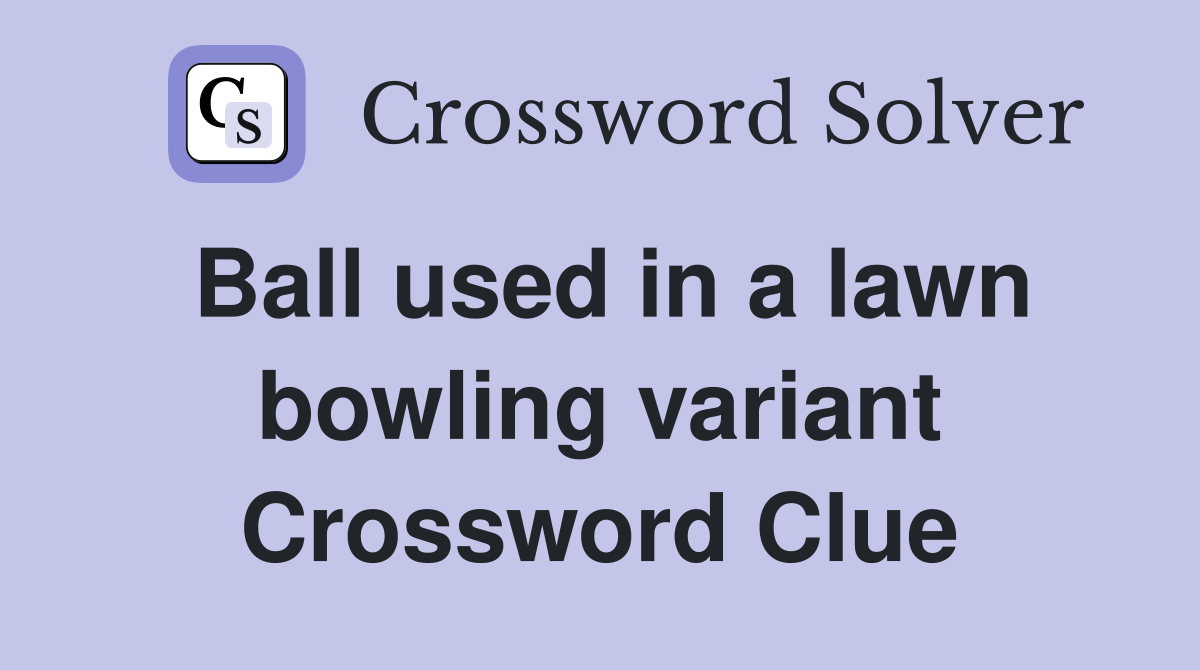 Ball used in a lawn bowling variant Crossword Clue