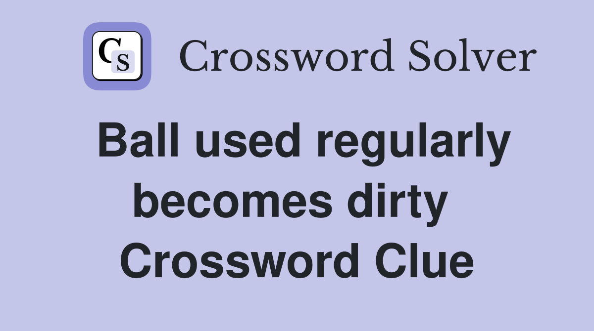 Ball used regularly becomes dirty  Crossword Clue