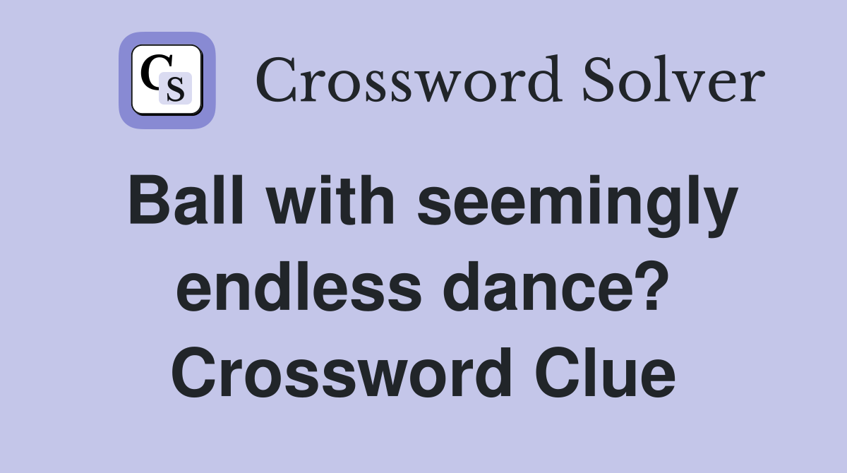 Ball with seemingly endless dance? Crossword Clue