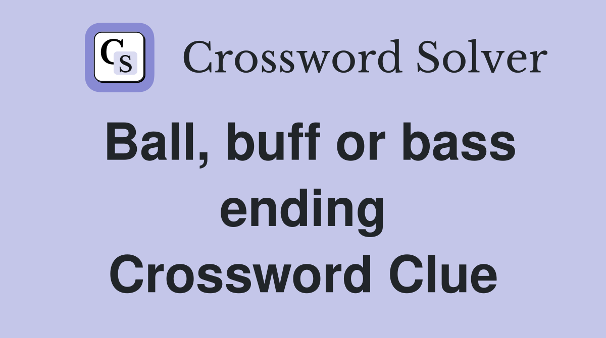 Ball, buff or bass ending Crossword Clue
