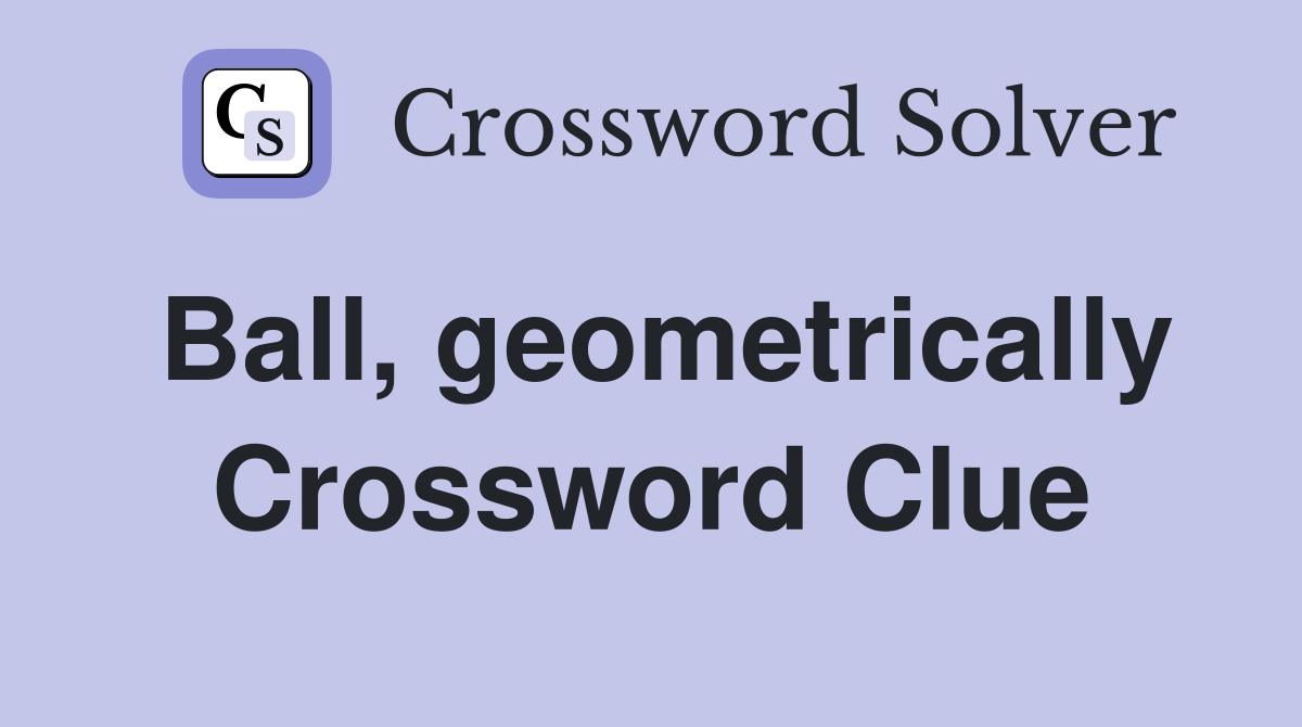 Ball, geometrically Crossword Clue