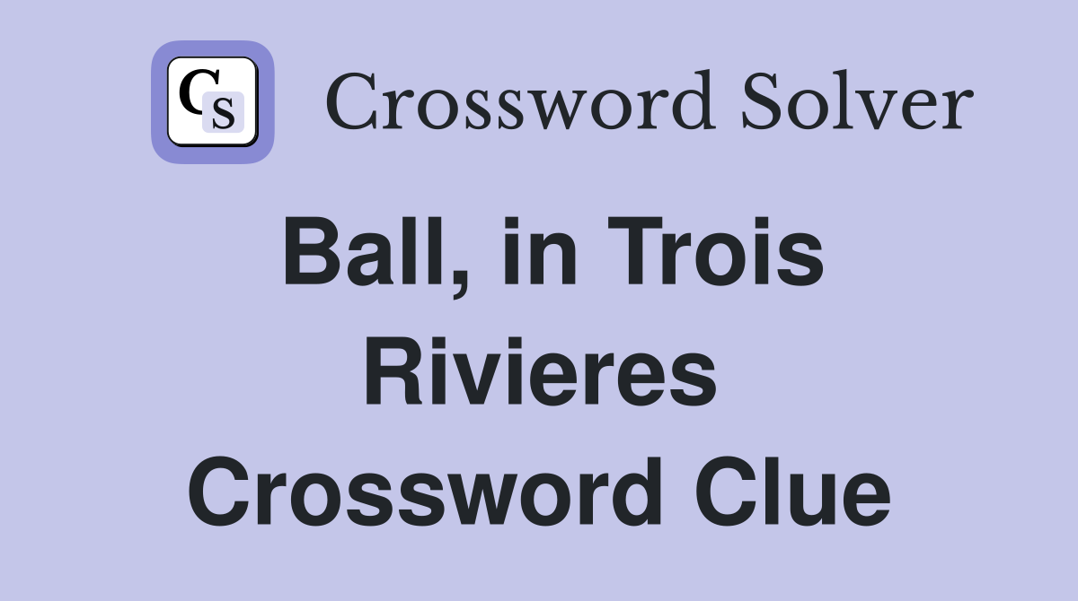 Ball, in Trois Rivieres Crossword Clue