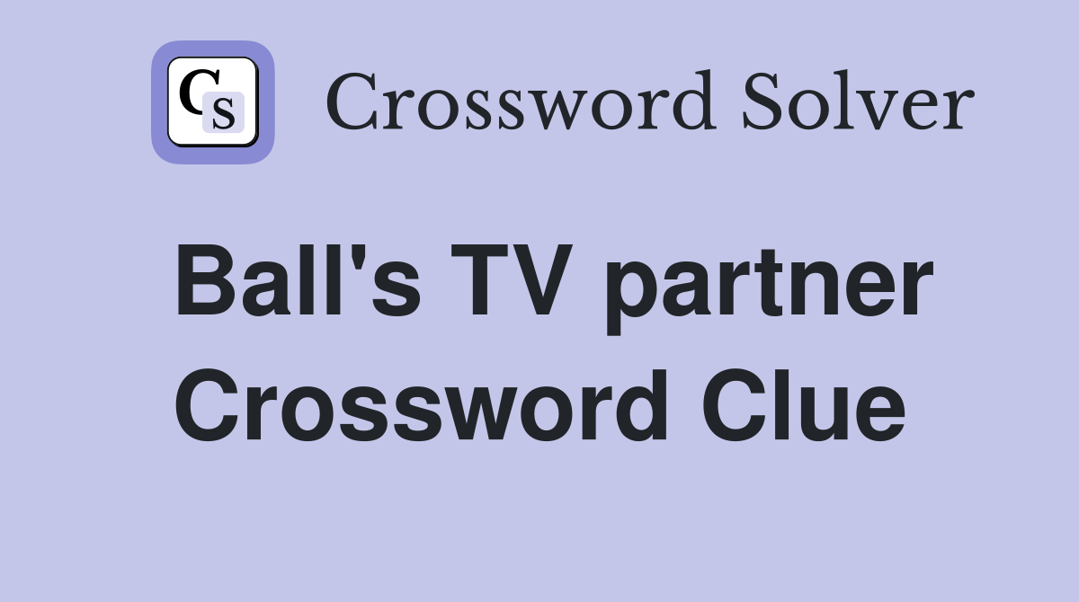 Ball's TV partner Crossword Clue