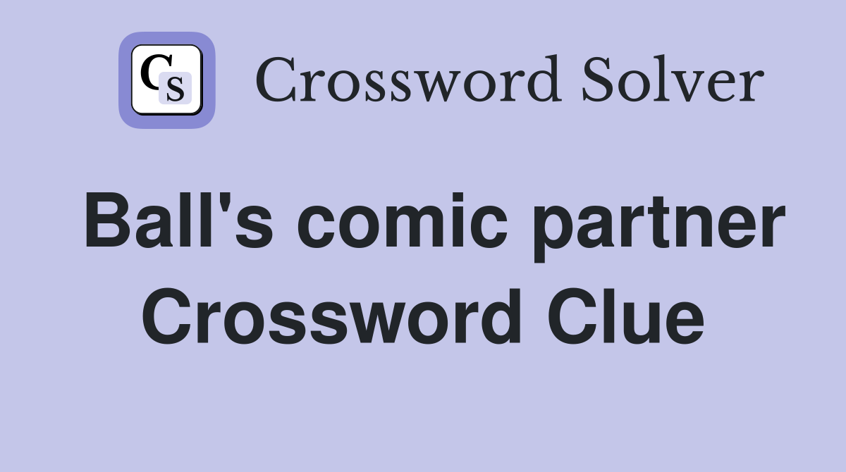 Ball's comic partner Crossword Clue