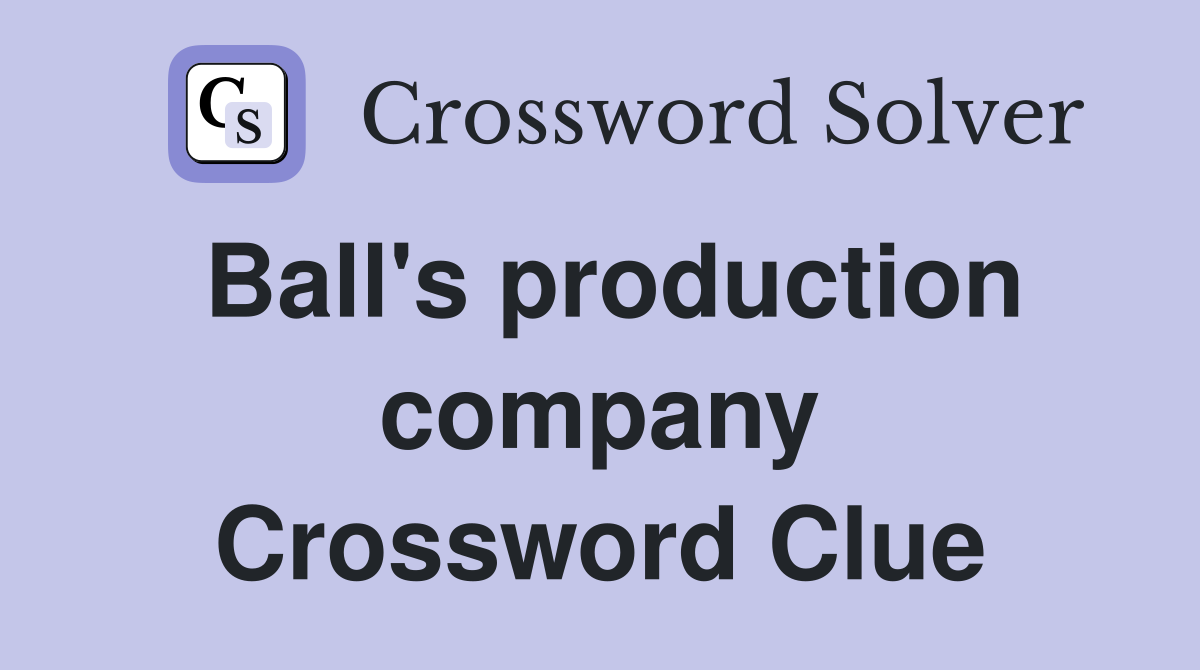 Ball's production company Crossword Clue