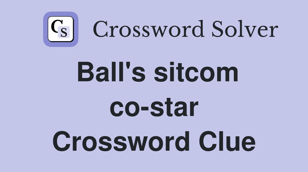 Ball's sitcom co-star Crossword Clue