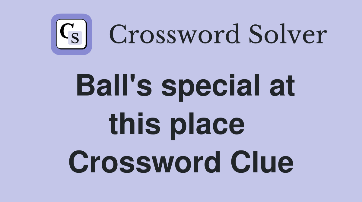 Ball's special at this place  Crossword Clue