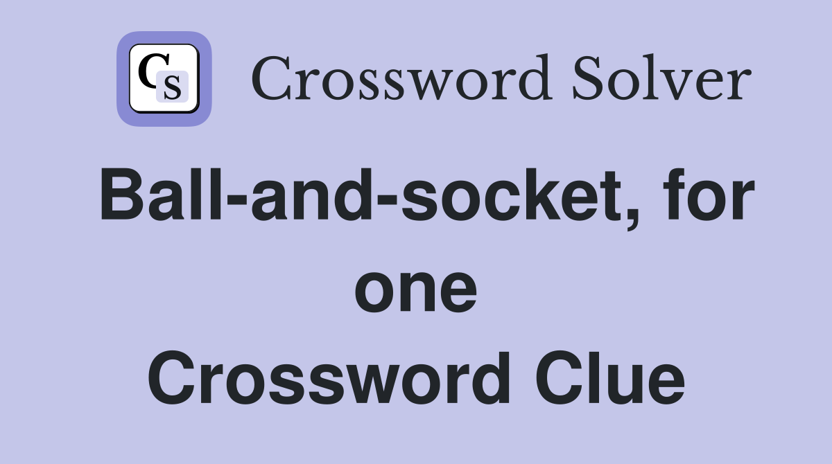 Ball-and-socket, for one Crossword Clue