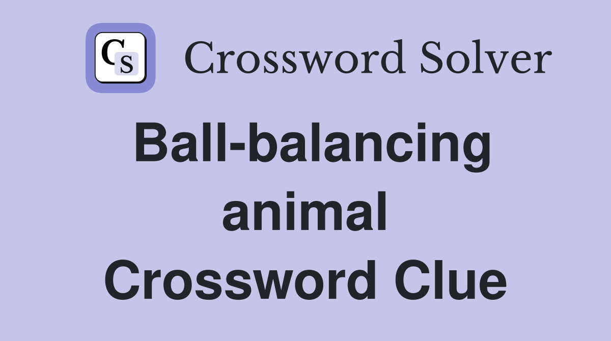 Ball-balancing animal Crossword Clue
