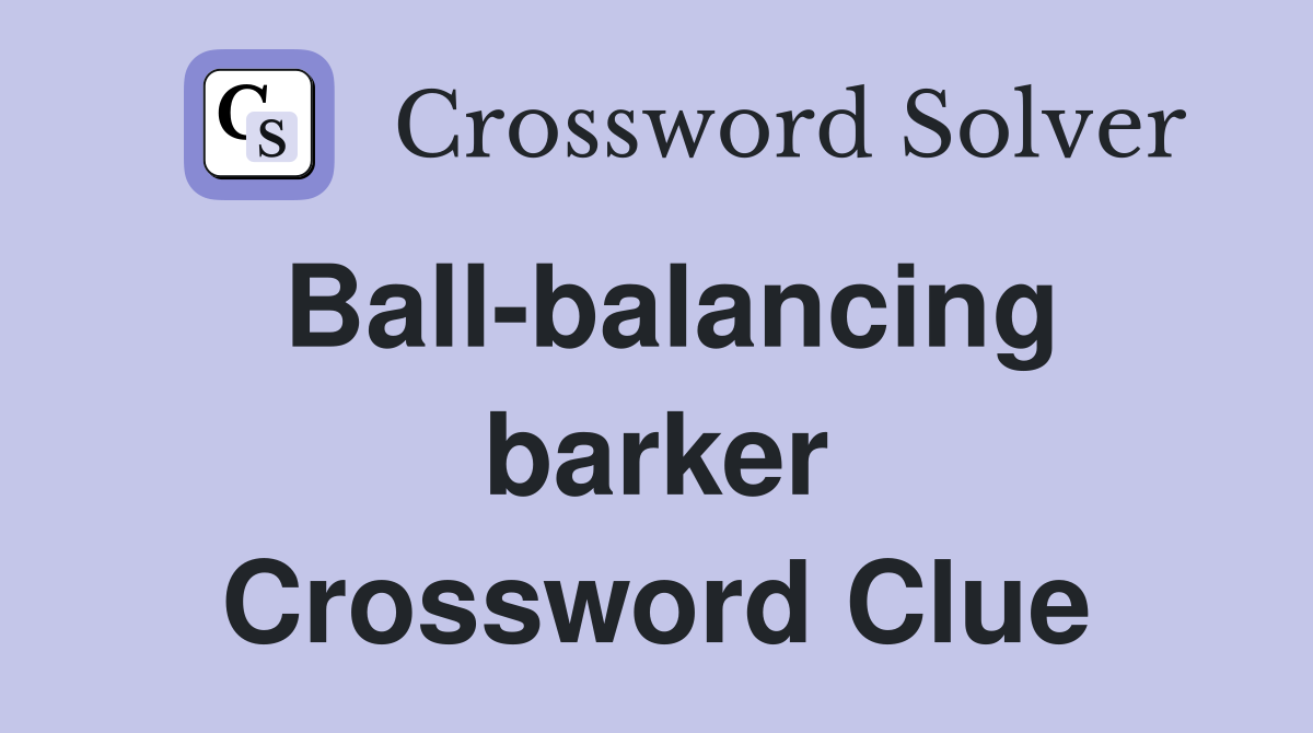 Ball-balancing barker Crossword Clue