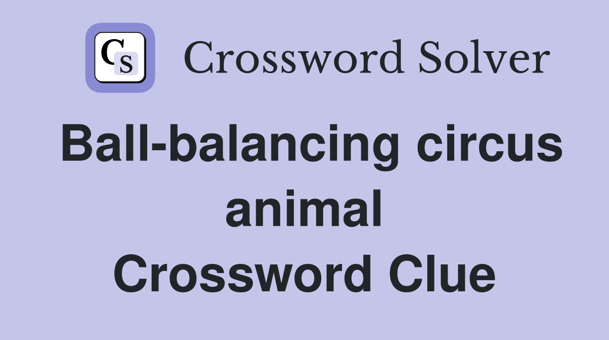 Ball-balancing circus animal Crossword Clue
