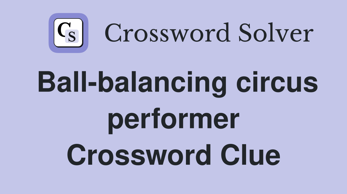 Ball-balancing circus performer Crossword Clue