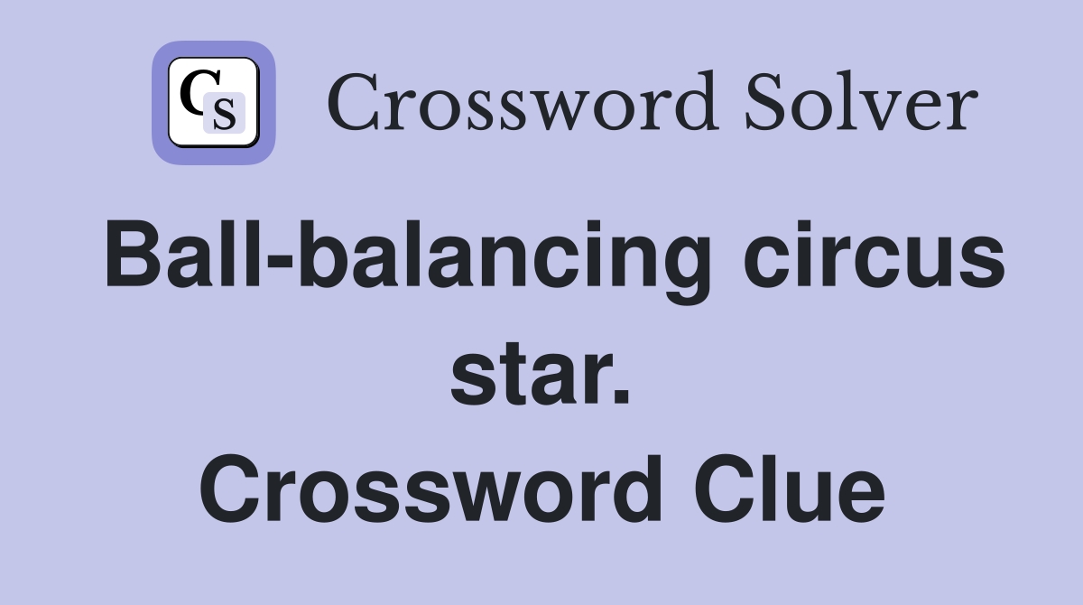 Ball-balancing circus star. Crossword Clue