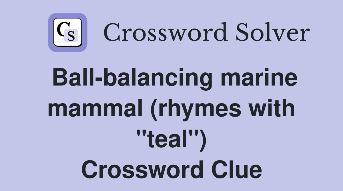Ball-balancing marine mammal (rhymes with "teal") Crossword Clue