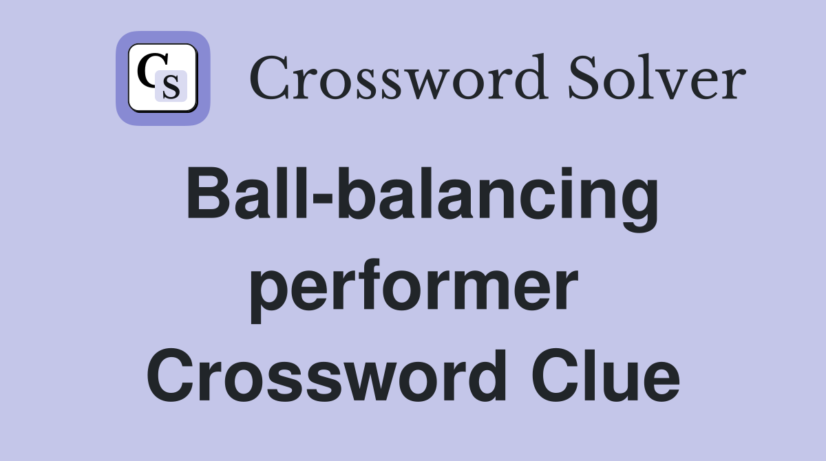 Ball-balancing performer Crossword Clue