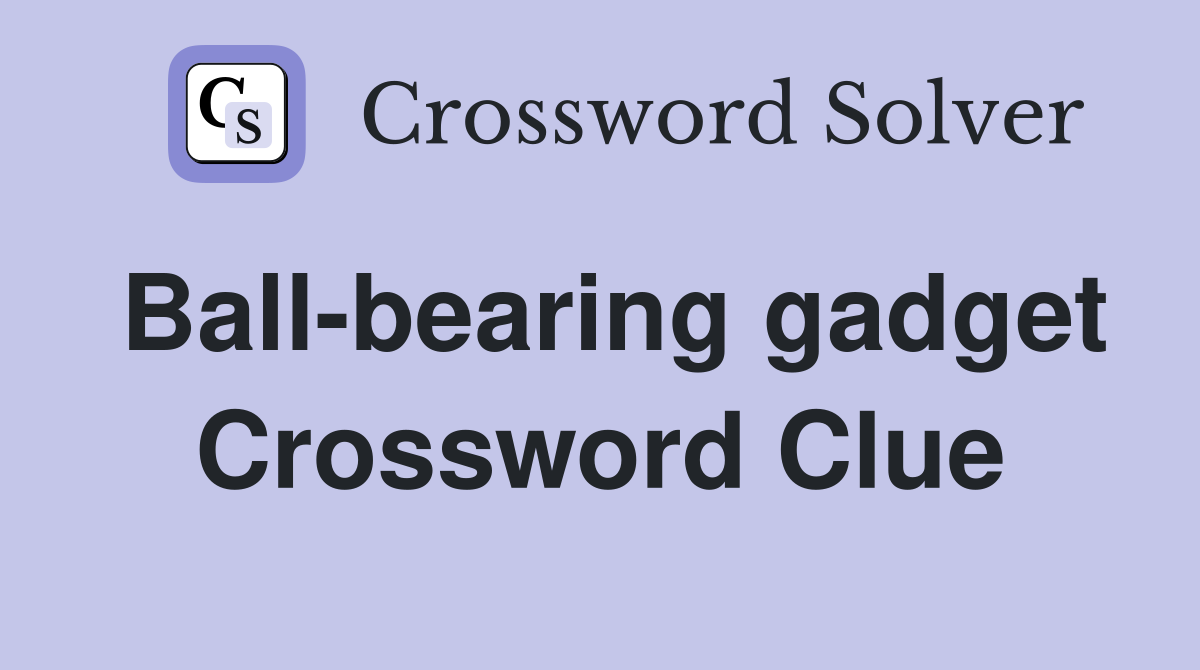 Ball-bearing gadget Crossword Clue