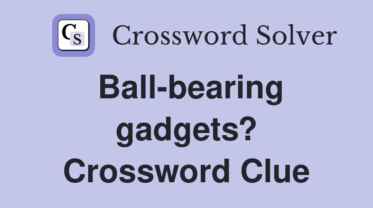 Ball-bearing gadgets? Crossword Clue