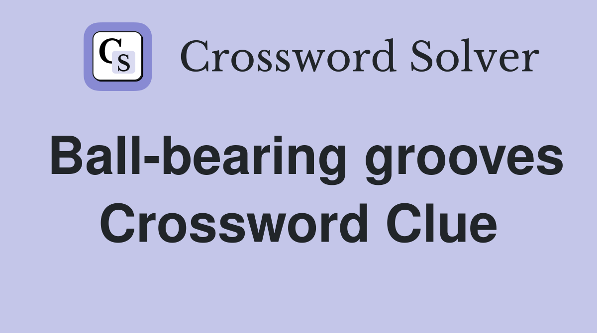 Ball-bearing grooves Crossword Clue