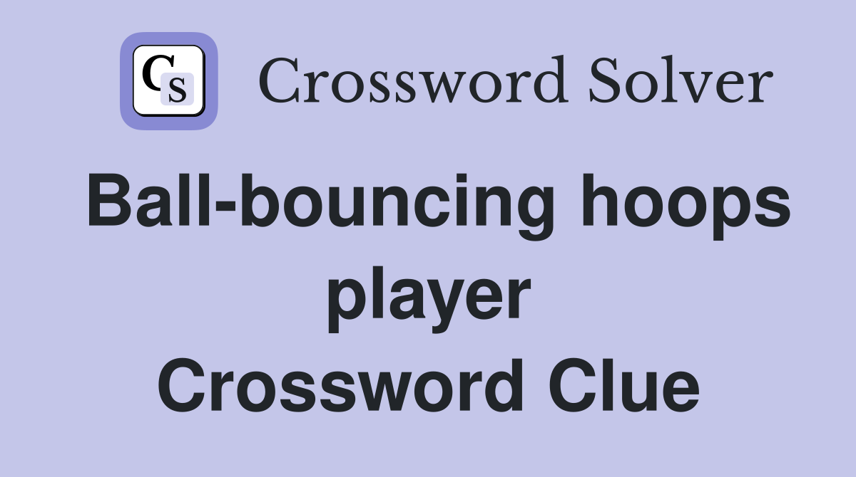 Ball-bouncing hoops player Crossword Clue