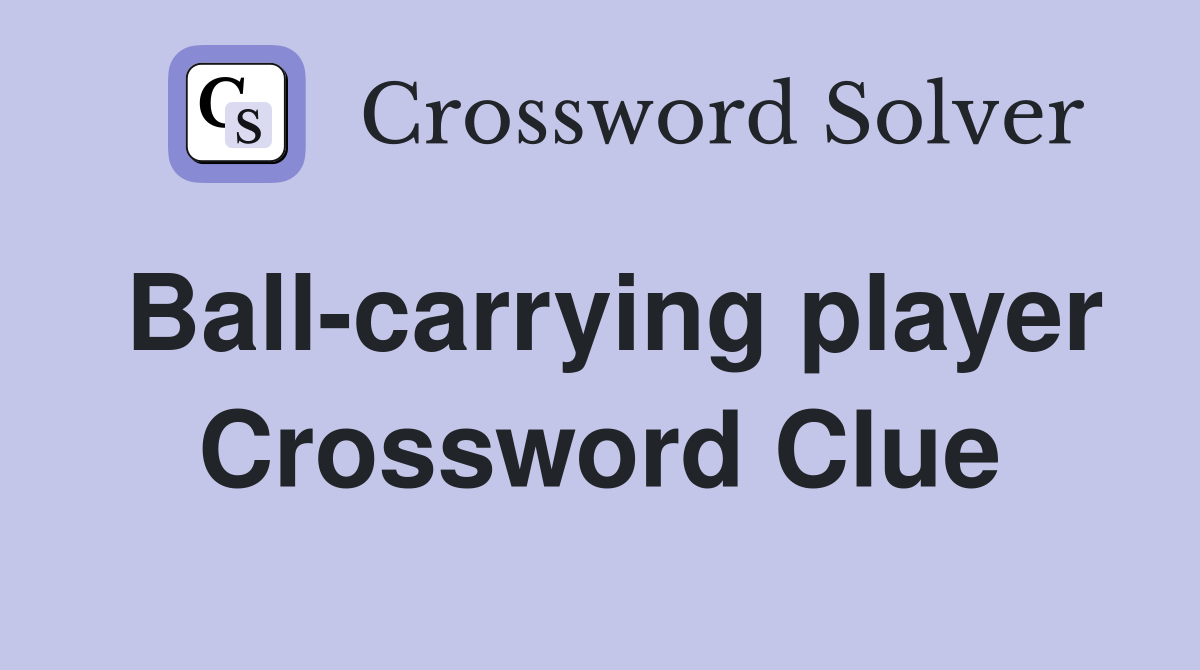 Ball-carrying player Crossword Clue