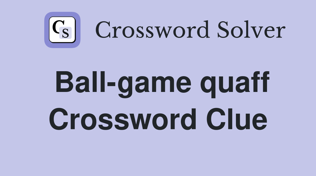 Ball-game quaff Crossword Clue