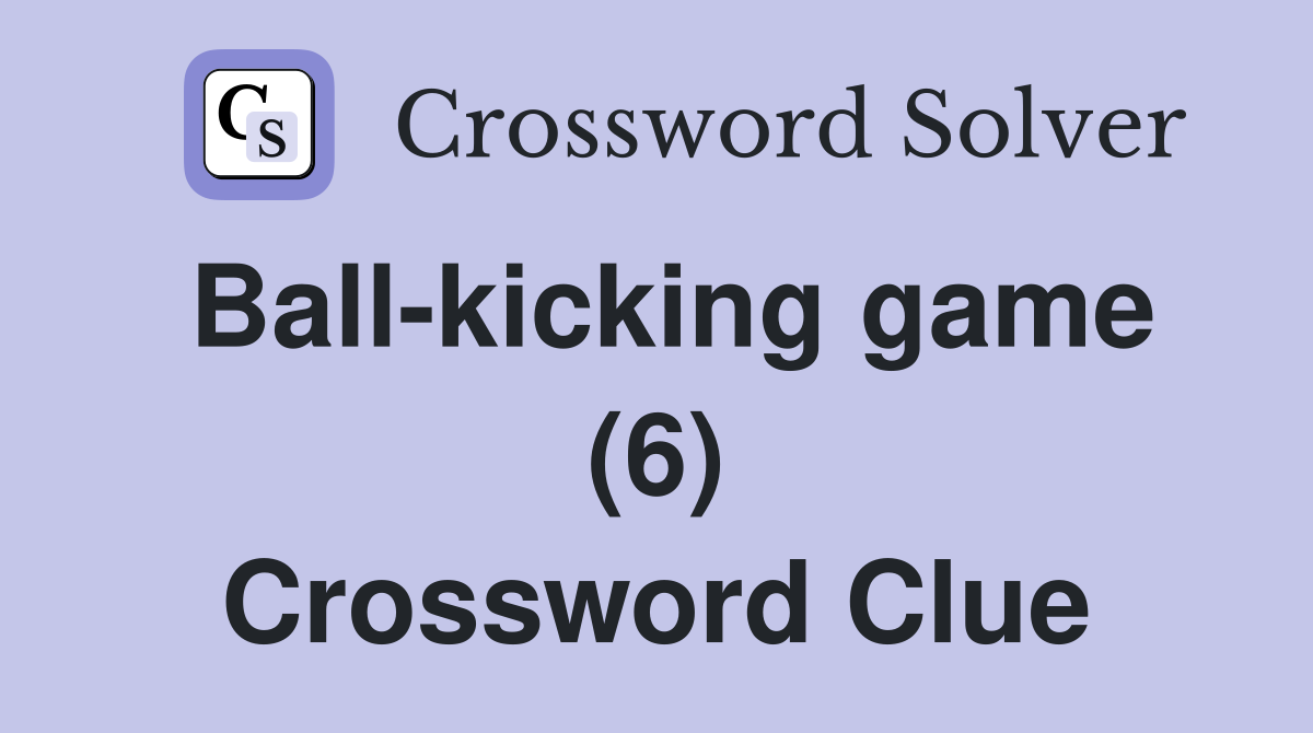 Ball-kicking game (6) Crossword Clue