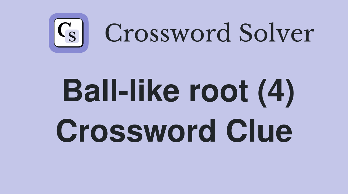 Ball-like root (4) Crossword Clue