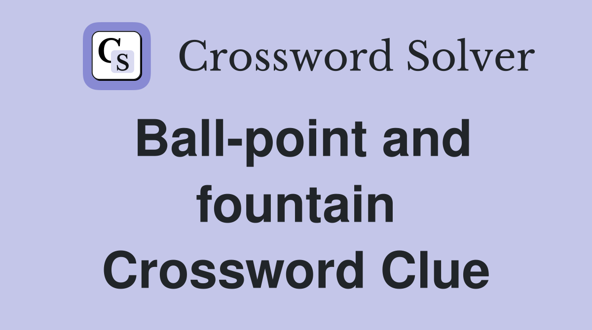Ball-point and fountain Crossword Clue