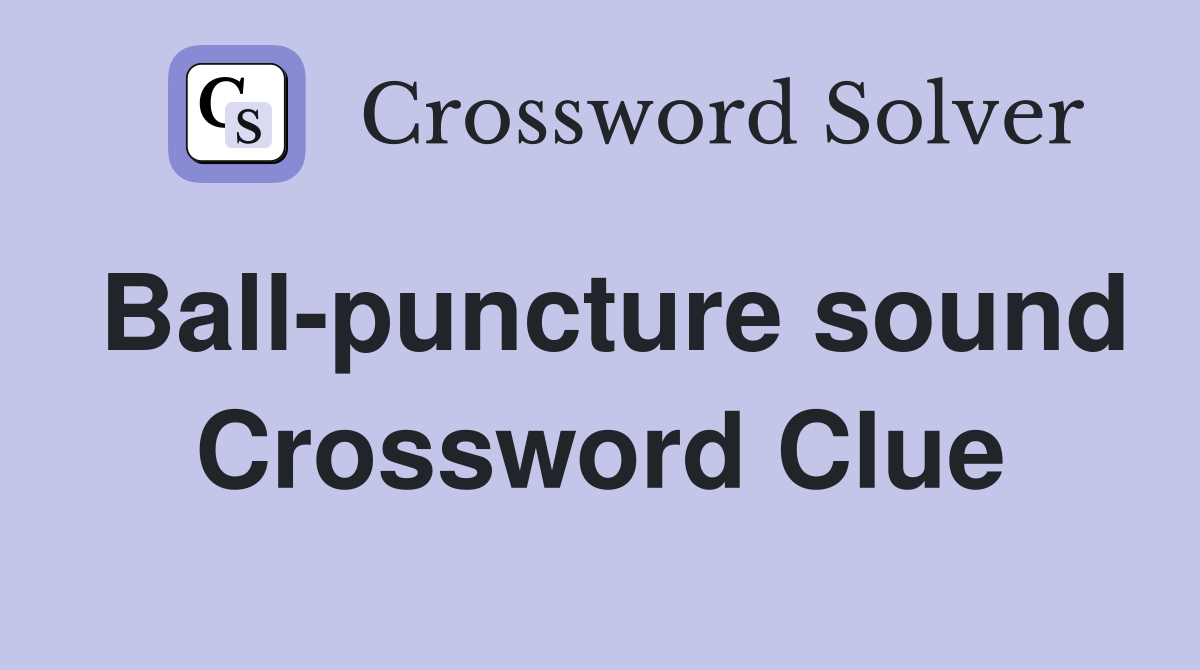 Ball-puncture sound Crossword Clue