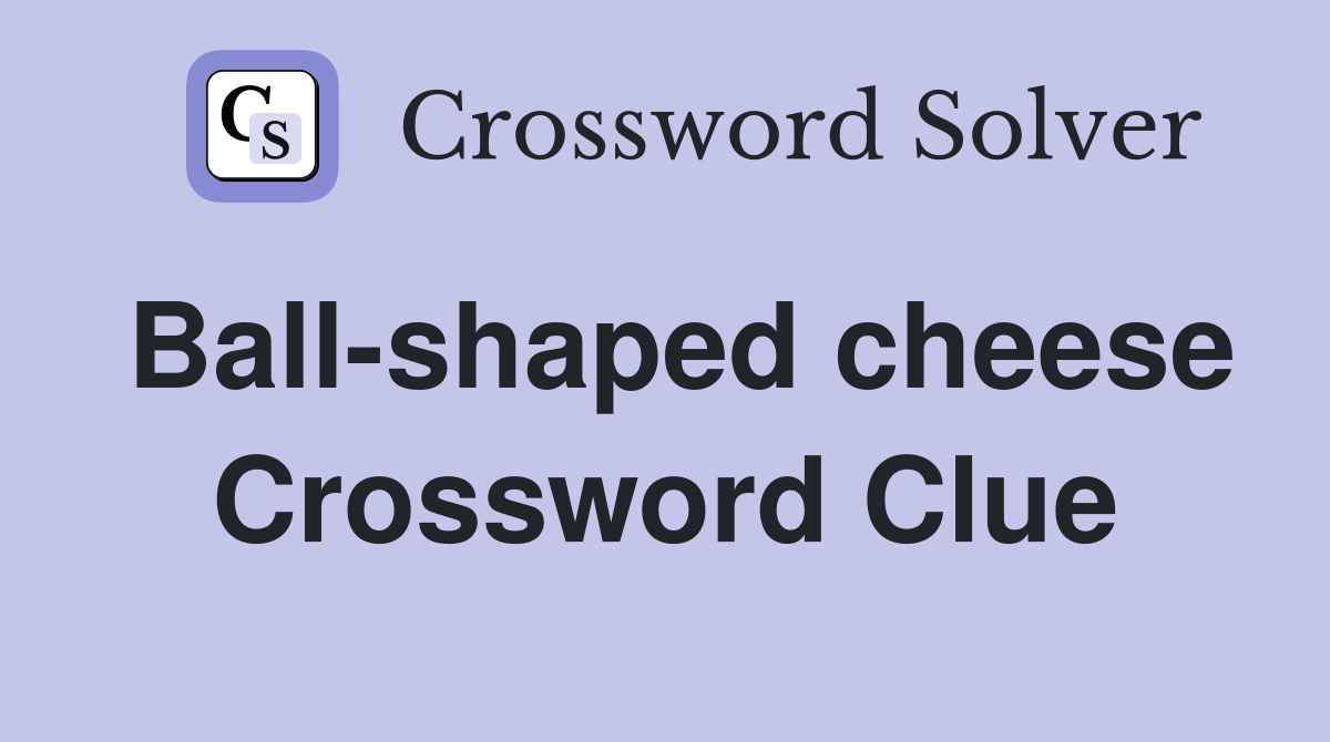 Ball-shaped cheese Crossword Clue